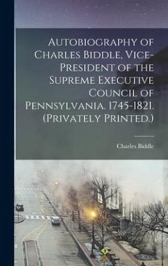 Autobiography of Charles Biddle, Vice-president of the Supreme Executive Council of Pennsylvania. 1745-1821. (Privately Printed.) - Biddle, Charles