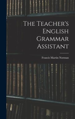 The Teacher's English Grammar Assistant - Norman, Francis Martin