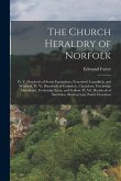 The Church Heraldry of Norfolk: Pt. V. Hundreds of South Erpingham, Eynesford, Launditch, and Wayland. Pt. Vi. Hundreds of Grimshoe, Clackclose, Freeb