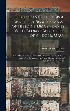 Descendants of George Abbott, of Rowley, Mass., of his Joint Descendants With George Abbott, sr., of Andoer, Mass.; of the Descendants of Daniel Abbott, of Providence, R. I.; of Some of the Descendants of Capt. Thomas Abbott, of Andover, Mass.; of George - Abbott, Lemuel Abijah