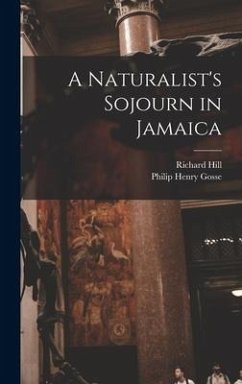 A Naturalist's Sojourn in Jamaica - Gosse, Philip Henry; Hill, Richard