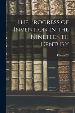 The Progress of Invention in the Nineteenth Century - Byrn, Edward W.