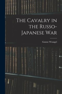 The Cavalry in the Russo-Japanese War - Wrangel, Gustav