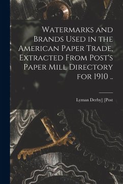 Cover Watermarks and Brands Used in the American Paper Trade, Extracted From Post's Paper Mill Directory for 1910 ..