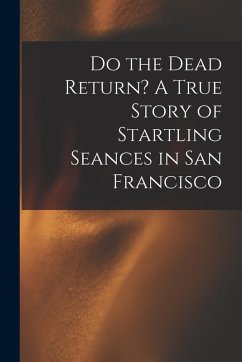 Do the Dead Return? A True Story of Startling Seances in San Francisco - Anonymous