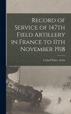 Record of Service of 147th Field Artillery in France to 11th November 1918