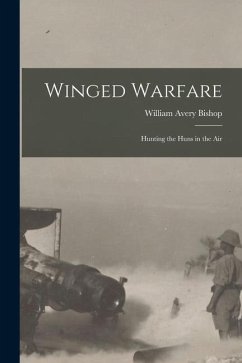 Winged Warfare: Hunting the Huns in the Air - Bishop, William Avery