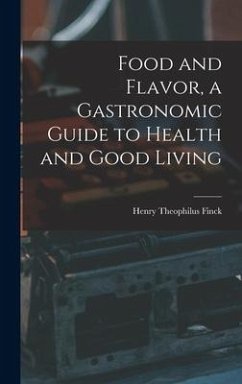 Food and Flavor, a Gastronomic Guide to Health and Good Living - Finck, Henry Theophilus