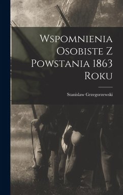 Wspomnienia Osobiste z Powstania 1863 Roku - Grzegorzewski, Stanislaw