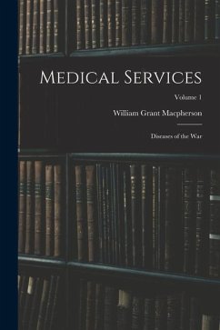 Medical Services; Diseases of the war; Volume 1 - Macpherson, William Grant