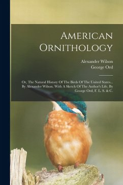 Cover American Ornithology: Or, The Natural History Of The Birds Of The United States... By Alexander Wilson. With A Sketch Of The Author's Life,