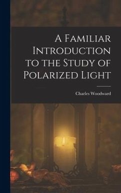 A Familiar Introduction to the Study of Polarized Light - Woodward, Charles