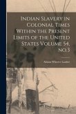 Indian Slavery in Colonial Times Within the Present Limits of the United States Volume 54, no.3