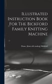 Illustrated Instruction Book For The Bickford Family Knitting Machine Illustrated Instruction Book For The Bickford Family Knitting Machine