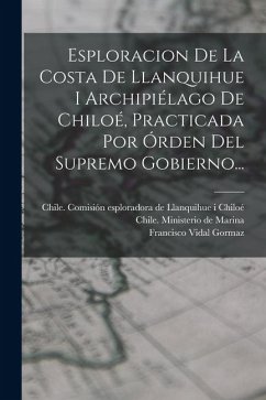 Cover Esploracion De La Costa De Llanquihue I Archipiélago De Chiloé, Practicada Por Órden Del Supremo Gobierno...