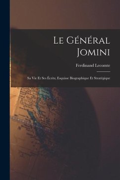 Le Général Jomini: Sa Vie Et Ses Écrits; Esquisse Biographique Et Stratégique - Lecomte, Ferdinand