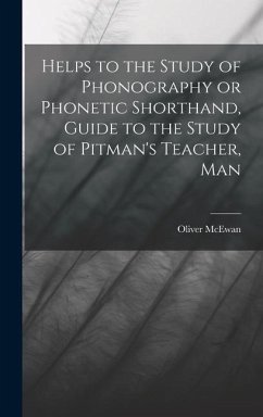 Helps to the Study of Phonography or Phonetic Shorthand, Guide to the Study of Pitman's Teacher, Man - McEwan, Oliver
