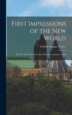 First Impressions of the New World: On Two Travellers from the Old in the Autumn of 1858 - Trotter, Isabella Strange