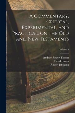 A Commentary, Critical, Experimental, and Practical, on the Old and New Testaments; Volume 4 - Jamieson, Robert; Fausset, Andrew Robert; Brown, David