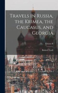Travels in Russia, the Krimea, the Caucasus, and Georgia; Volume II - Robert, Lyall