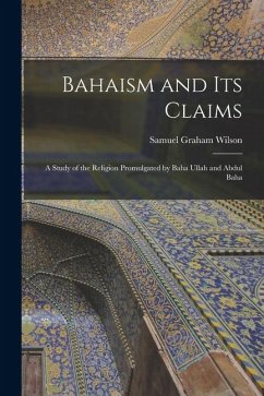 Bahaism and its Claims: A Study of the Religion Promulgated by Baha Ullah and Abdul Baha - Graham, Wilson Samuel Bahaism and its Claims: A Study of the Religion Promulgated by Baha Ullah and Abdul Baha - Graham, Wilson Samuel