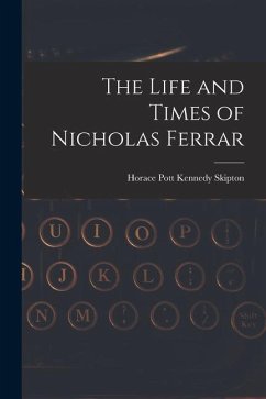 The Life and Times of Nicholas Ferrar - Pott Kennedy Skipton, Horace