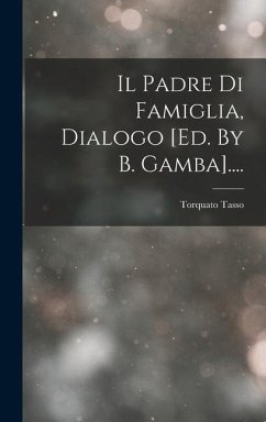 Il Padre Di Famiglia, Dialogo [ed. By B. Gamba].... - Tasso, Torquato