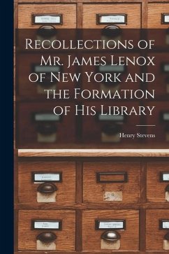 Recollections of Mr. James Lenox of New York and the Formation of his Library - Henry, Stevens