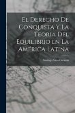 El Derecho de Conquista y la Teoria del Equilibrio en la América Latina