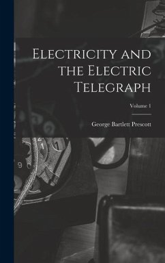 Electricity and the Electric Telegraph; Volume 1 - Prescott, George Bartlett