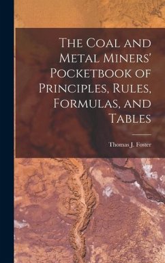 The Coal and Metal Miners' Pocketbook of Principles, Rules, Formulas, and Tables - Foster, Thomas J.