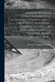 Manuel Pour La Concordance Des Calendriers Républicain Et Grégorien, Ou Recueil Complet De Tous Les Annuaires Depuis La Première Année Républicaine...