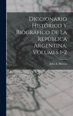 Cover Diccionario Histórico Y Biográfico De La República Argentina, Volumes 1-2
