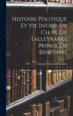 Cover Histoire Politique Et Vie Intime De Ch. M. De Talleyrand, Prince De Bénévent