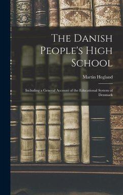 The Danish People's High School; Including a General Account of the Educational System of Denmark - Hegland, Martin