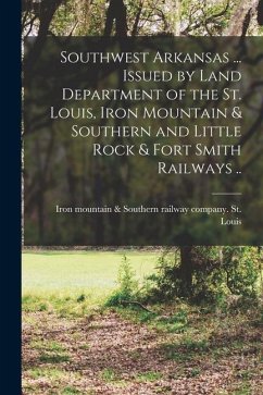 Southwest Arkansas ... Issued by Land Department of the St. Louis, Iron Mountain & Southern and Little Rock & Fort Smith Railways ..