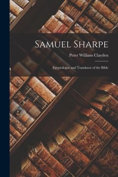 Samuel Sharpe: Egyptologist and Translator of the Bible - Clayden, Peter William