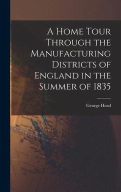 A Home Tour Through the Manufacturing Districts of England in the Summer of 1835 - Head, George