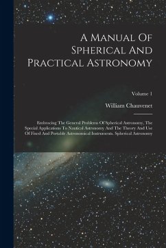A Manual Of Spherical And Practical Astronomy: Embracing The General Problems Of Spherical Astronomy, The Special Applications To Nautical Astronomy A - Chauvenet, William