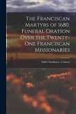 The Franciscan Martyrs of 1680. Funeral Oration Over the Twenty-One Franciscan Missionaries