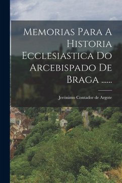 Memorias Para A Historia Ecclesiastica Do Arcebispado De Braga ...... Cover Memorias Para A Historia Ecclesiastica Do Arcebispado De Braga ......