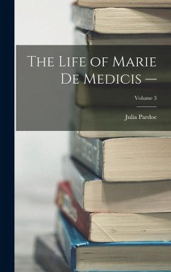 Cover The Life of Marie de Medicis -; Volume 3
