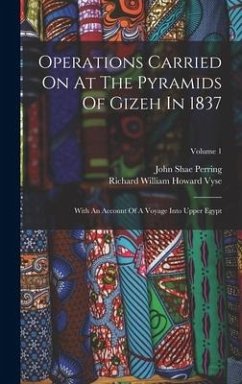 Operations Carried On At The Pyramids Of Gizeh In 1837: With An Account Of A Voyage Into Upper Egypt; Volume 1