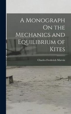 A Monograph On the Mechanics and Equilibrium of Kites - Marvin, Charles Frederick