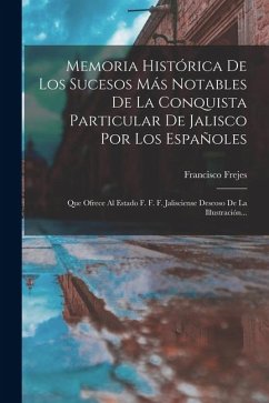 Cover Memoria Histórica De Los Sucesos Más Notables De La Conquista Particular De Jalisco Por Los Españoles: Que Ofrece Al Estado F. F. F. Jalisciense Deseo