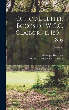 Official Letter Books of W.C.C. Claiborne, 1801-1816; Volume 4 - Claiborne, William Charles Cole; Governor, Mississippi