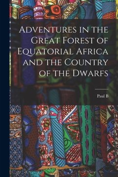 Adventures in the Great Forest of Equatorial Africa and the Country of the Dwarfs - Du Chaillu, Paul B.