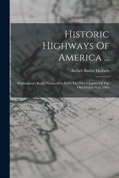 Cover Historic Highways Of America ...: Washington's Road (nemacolin's Path) The First Chapter Of The Old French War. 1903