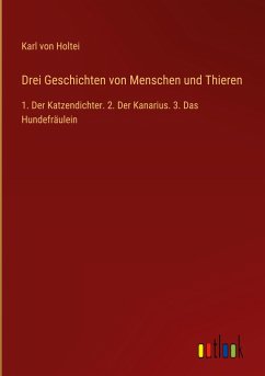 Drei Geschichten von Menschen und Thieren - Holtei, Karl Von