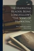 The Hiawatha Reader, Being Longfellow's "The Song of Hiawatha,"